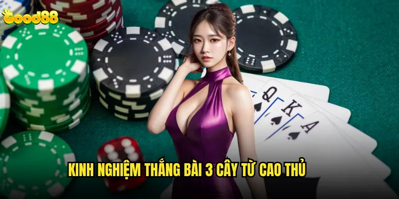 Đánh bài 3 cây good88 có khó hơn các game bài khác? 3 Kinh nghiệm thắng bài 3 cây từ cao thủ