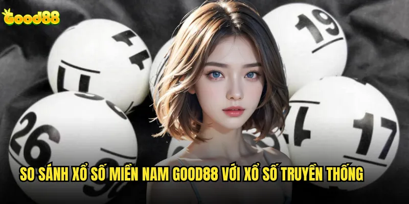 Xổ số miền Nam good88 có uy tín và minh bạch như kỳ vọng? 3 So sánh xổ số miền Nam good88 với xổ số truyền thống