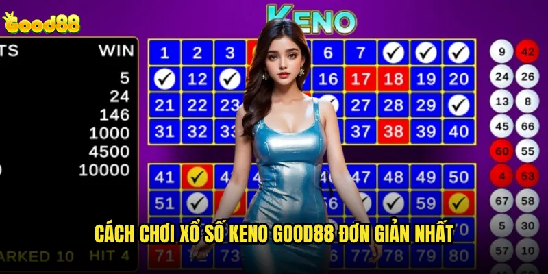 Xổ số Keno good88 có xứng đáng với sự đầu tư thời gian? 2 Cách chơi xổ số Keno good88 đơn giản nhất
