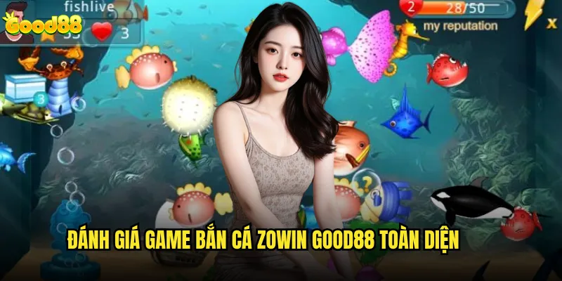 Bắn cá Zowin good88 có vượt trội hơn các game bắn cá khác? 2 Đánh giá game bắn cá Zowin good88 toàn diện