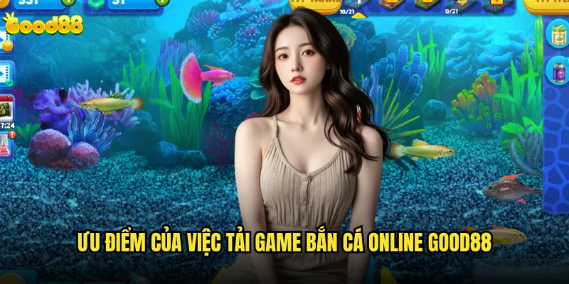 Tải game bắn cá online good88 có an toàn cho thiết bị di động? 3 Ưu điểm của việc tải game bắn cá online good88