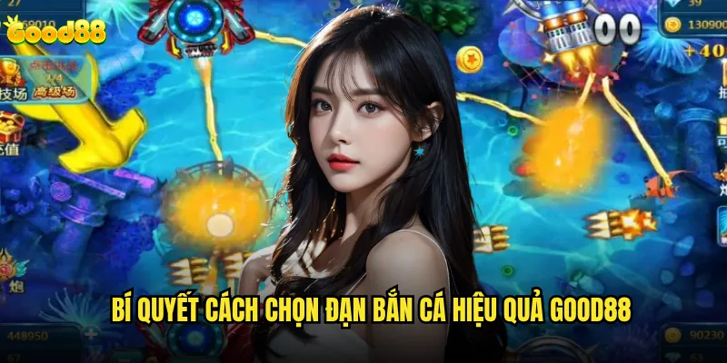 Cách chọn đạn bắn cá hiệu quả good88 có thật sự quan trọng? 2 Bí quyết cách chọn đạn bắn cá hiệu quả good88