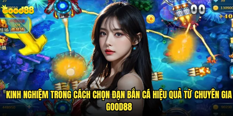 Cách chọn đạn bắn cá hiệu quả good88 có thật sự quan trọng? 3 Kinh nghiệm trong cách chọn đạn bắn cá hiệu quả từ chuyên gia good88