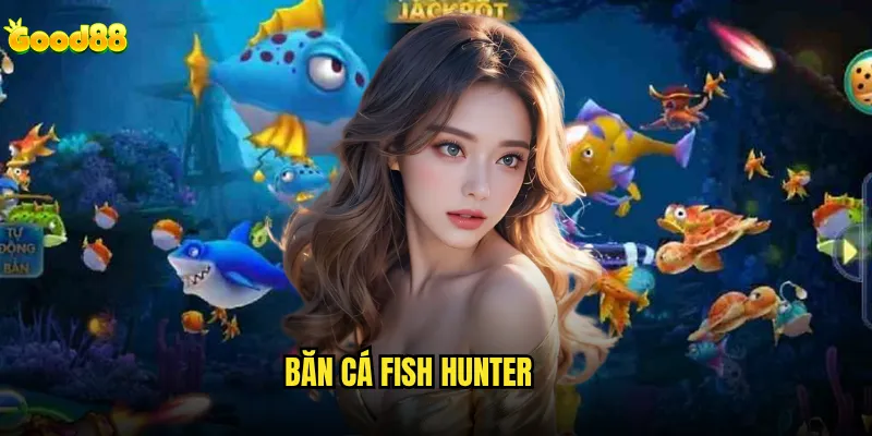 Bắn cá Fish Hunter good88 có phải là phiên bản bắn cá hay nhất? 9 Bắn cá Fish Hunter