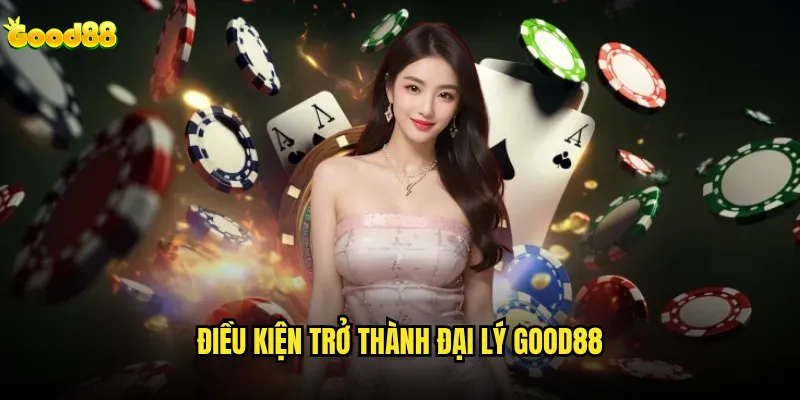 Đại lý good88 cần đầu tư vốn ban đầu bao nhiêu? 1 Điều kiện trở thành đại lý good88