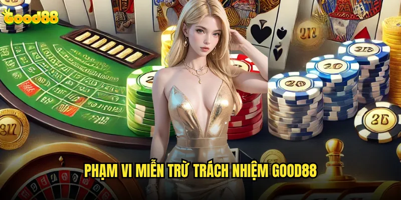 Miễn trừ trách nhiệm good88 áp dụng trong trường hợp nào? 1 Phạm vi miễn trừ trách nhiệm good88