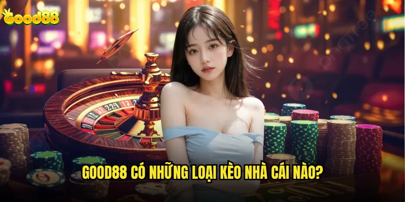 Good88 có những loại kèo nhà cái nào phù hợp cho người mới bắt đầu? 8 Good88 có những loại kèo nhà cái nào?