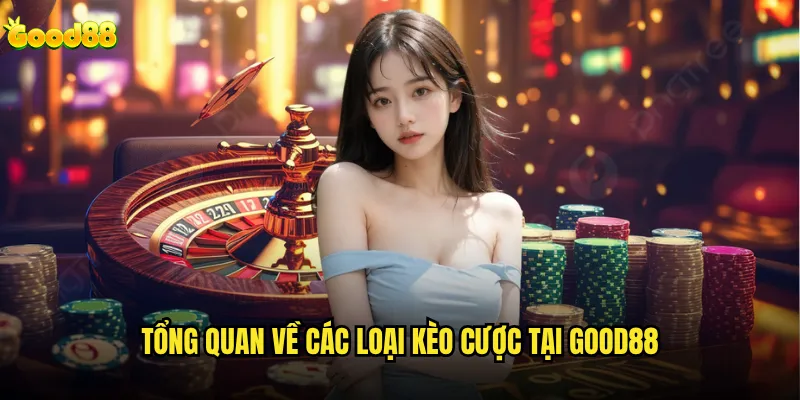 Good88 có những loại kèo nhà cái nào phù hợp cho người mới bắt đầu? 2 Tổng quan về các loại kèo cược tại good88