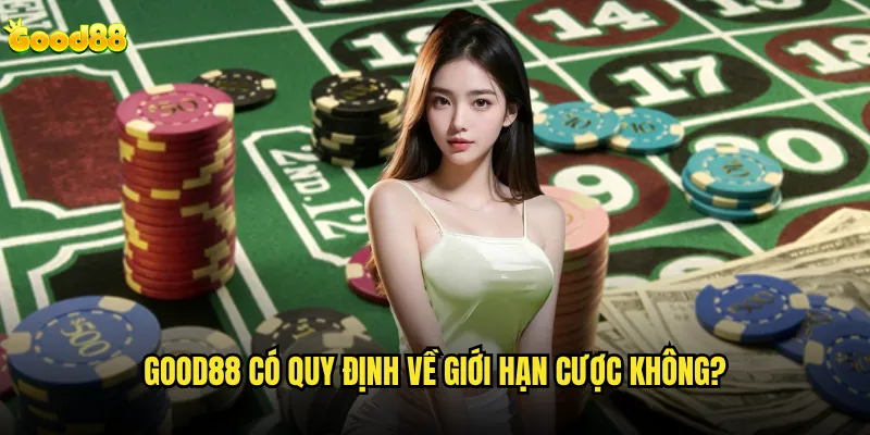 Good88 có quy định về giới hạn cược không và mức tối đa là bao nhiêu? 4 Good88 có quy định về giới hạn cược không?