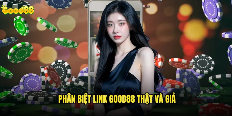 Link vào good88 mới nhất hiện tại là gì và cách truy cập? 3 Phân biệt link good88 thật và giả
