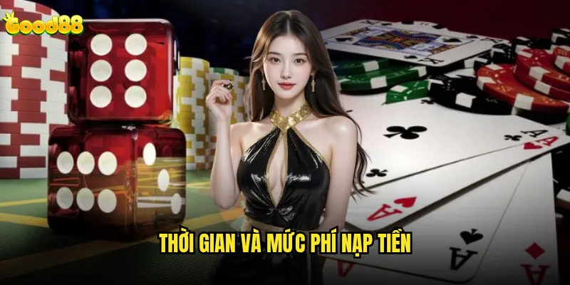 Nạp tiền good88 mất phí giao dịch bao nhiêu? 2 Thời gian và mức phí nạp tiền